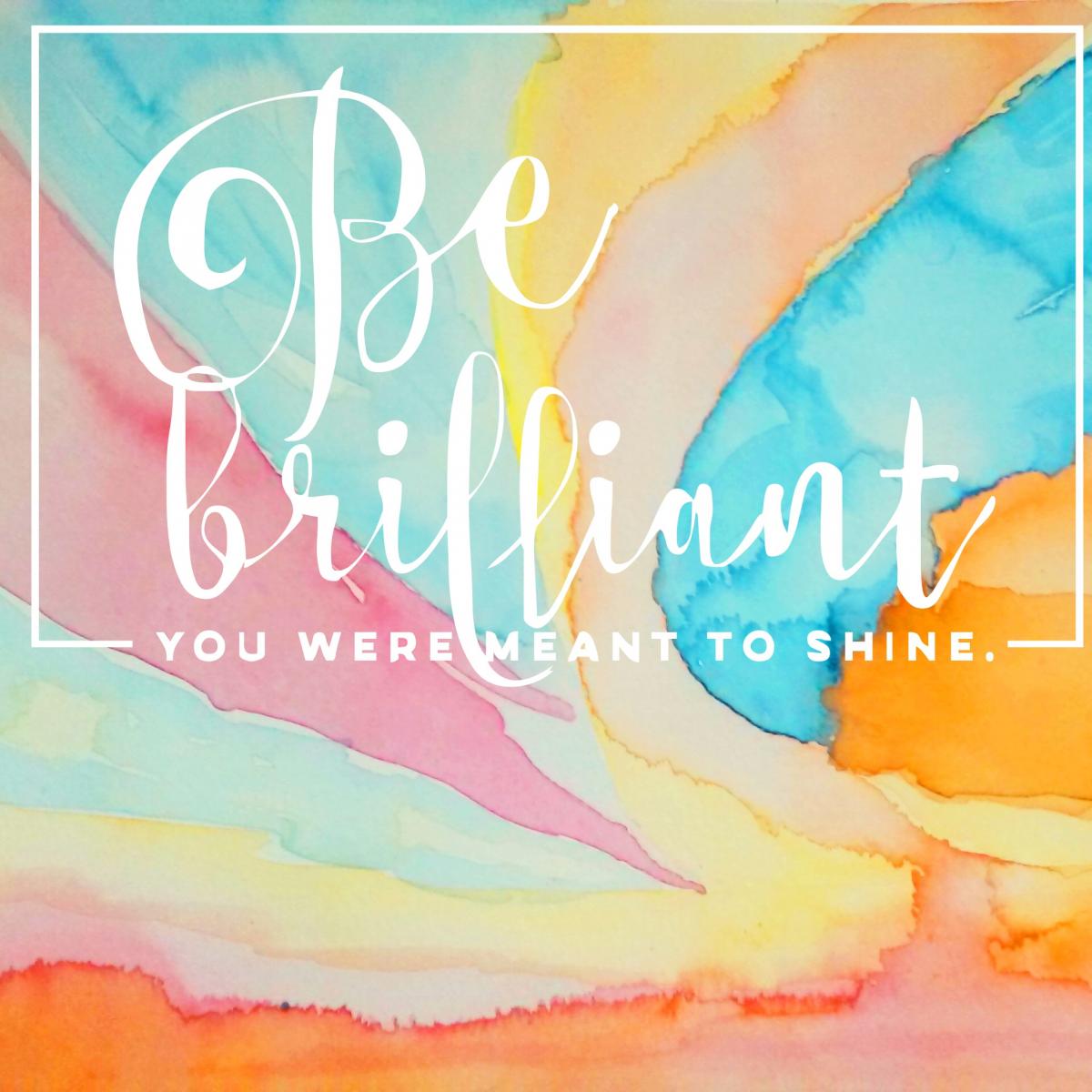 Be brilliant.