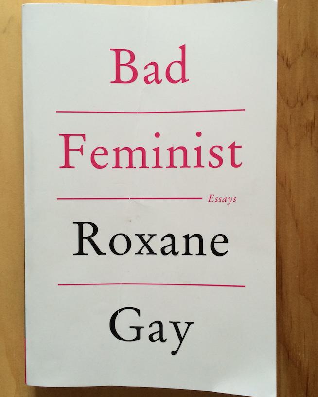 Bad Feminist, by Roxane Gay Bad Feminist, by Roxane Gay