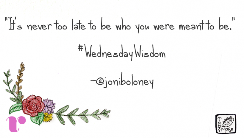 "It's never too late to be who you were meant to be." Image: @mightymooseart "It's never too late to be who you were meant to be." Image: @mightymooseart